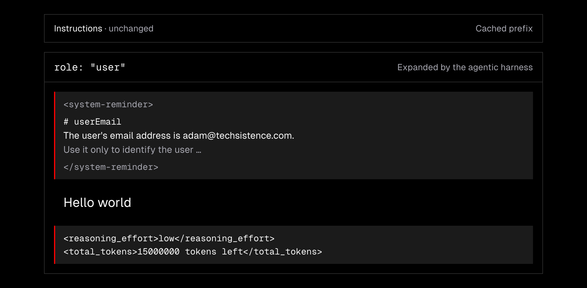 The agentic harness expands a user message: a system-reminder containing user context precedes “Hello world,” and runtime fields follow it. These additions stay inside the user message; the earlier instructions remain unchanged so their cached prefix can be reused. Example content is from the supplied payload.